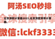 北京贷款计算器2021,北京贷款利率计算器。
