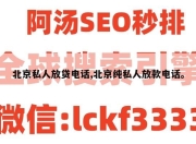 北京私人放贷电话,北京纯私人放款电话。
