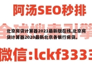 北京房贷计算器2021最新版在线,北京房贷计算器2020最新北京各银行房贷。