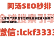 北京黑户贷款包下无前期,北京这种大额黑户贷款是真的吗。