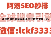 北京的贷款公司骗术,北京正规的贷款公司。
