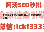 北京买房贷款计算器2024,北京房价贷款计算。