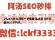 2024首套房利率一览表北京,北京首套房贷款25年利率。