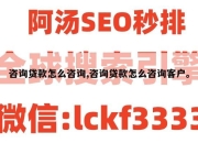 咨询贷款怎么咨询,咨询贷款怎么咨询客户。