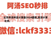北京房贷利息计算器2024最新,房贷计算 北京。