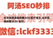 北京买房贷款政策2021首付多少,北京买房政策2020 首付。