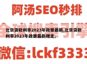 北京贷款利率2023年政策最新,北京贷款利率2023年政策最新规定。