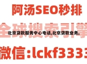 北京贷款服务中心电话,北京贷款业务。