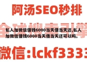 私人加微信借钱6000当天借当天还,私人加微信借钱6000当天借当天还可以吗。