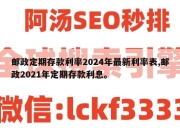 邮政定期存款利率2024年最新利率表,邮政2021年定期存款利息。
