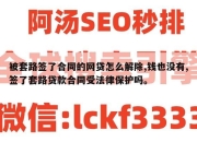 被套路签了合同的网贷怎么解除,钱也没有,签了套路贷款合同受法律保护吗。