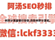 利率计算器银行存款,存款利率计算机。