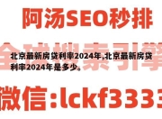 北京最新房贷利率2024年,北京最新房贷利率2024年是多少。