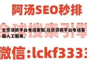 北京贷款平台电话客服,北京贷款平台电话客服人工服务。