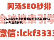2024房贷利率计算器公积金怎么算的,2024年房贷利率。