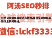 北京贷款骗局最新消息新闻,北京贷款骗局最新消息新闻联播。
