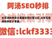 北京贷款利率计算器在线计算公式,北京买房贷款利息计算器。