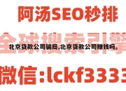 北京贷款公司骗局,北京贷款公司赚钱吗。