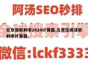 北京贷款利率2024计算器,北京住房贷款利率计算器。