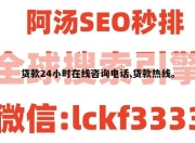 贷款24小时在线咨询电话,贷款热线。