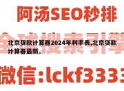 北京贷款计算器2024年利率表,北京贷款计算器最新。