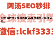 北京抵押房子贷款怎么贷,北京用房子抵押贷款。