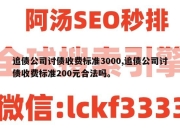 追债公司讨债收费标准3000,追债公司讨债收费标准200元合法吗。